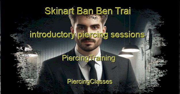 Skinart Ban Ben Trai introductory piercing sessions | #PiercingTraining #PiercingClasses #SkinartTraining-Vietnam