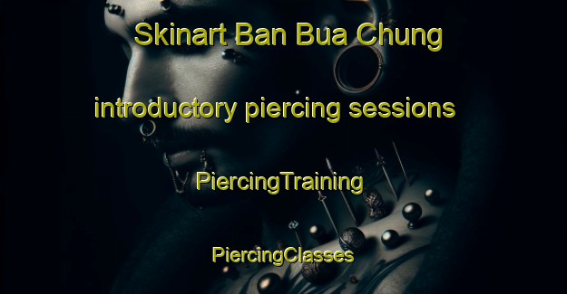 Skinart Ban Bua Chung introductory piercing sessions | #PiercingTraining #PiercingClasses #SkinartTraining-Vietnam