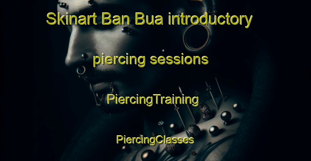 Skinart Ban Bua introductory piercing sessions | #PiercingTraining #PiercingClasses #SkinartTraining-Vietnam