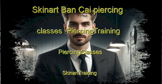 Skinart Ban Cai piercing classes | #PiercingTraining #PiercingClasses #SkinartTraining-Vietnam