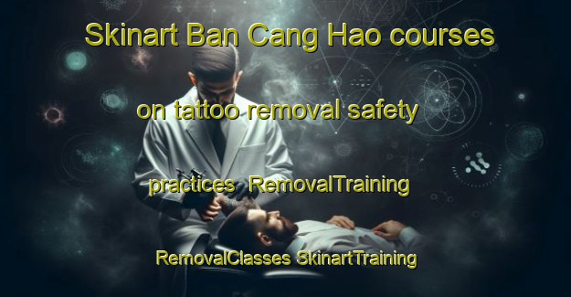 Skinart Ban Cang Hao courses on tattoo removal safety practices | #RemovalTraining #RemovalClasses #SkinartTraining-Vietnam