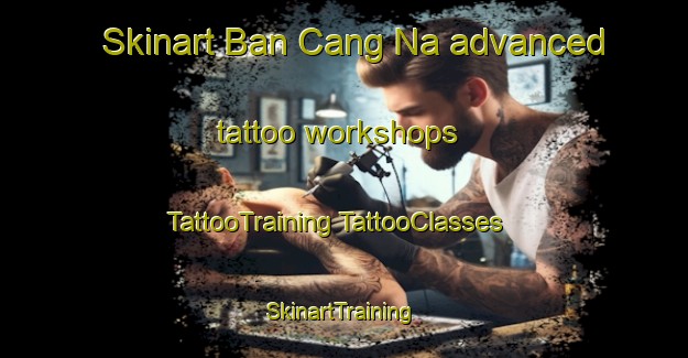 Skinart Ban Cang Na advanced tattoo workshops | #TattooTraining #TattooClasses #SkinartTraining-Vietnam