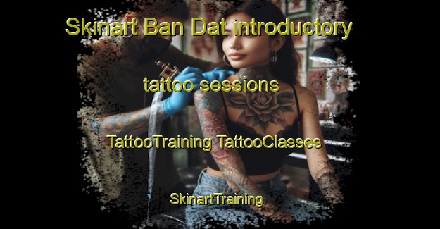 Skinart Ban Dat introductory tattoo sessions | #TattooTraining #TattooClasses #SkinartTraining-Vietnam