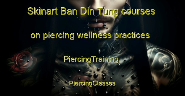 Skinart Ban Din Tung courses on piercing wellness practices | #PiercingTraining #PiercingClasses #SkinartTraining-Vietnam