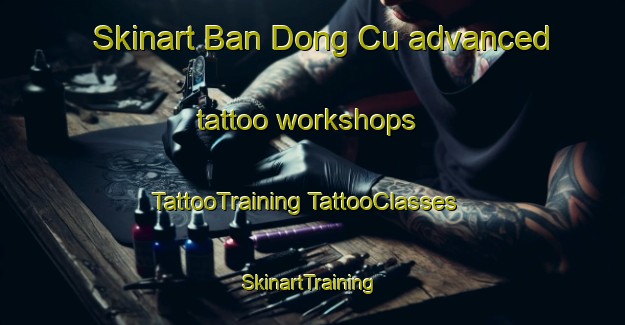 Skinart Ban Dong Cu advanced tattoo workshops | #TattooTraining #TattooClasses #SkinartTraining-Vietnam