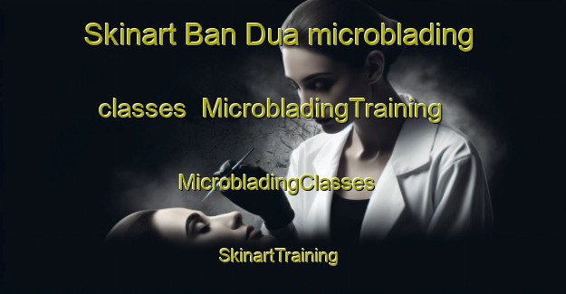 Skinart Ban Dua microblading classes | MicrobladingTraining | MicrobladingClasses | SkinartTraining-Vietnam