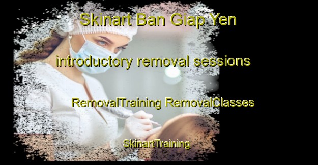 Skinart Ban Giap Yen introductory removal sessions | #RemovalTraining #RemovalClasses #SkinartTraining-Vietnam