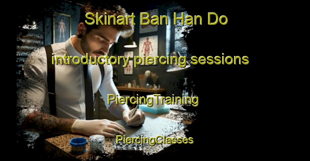 Skinart Ban Han Do introductory piercing sessions | #PiercingTraining #PiercingClasses #SkinartTraining-Vietnam