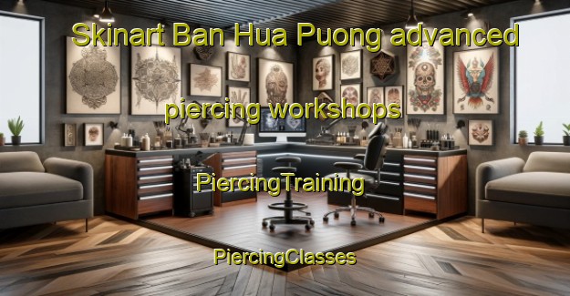 Skinart Ban Hua Puong advanced piercing workshops | #PiercingTraining #PiercingClasses #SkinartTraining-Vietnam