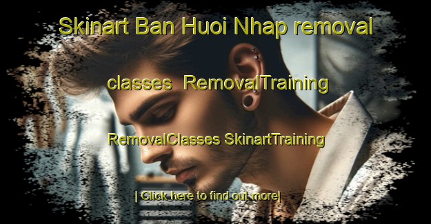 Skinart Ban Huoi Nhap removal classes | #RemovalTraining #RemovalClasses #SkinartTraining-Vietnam