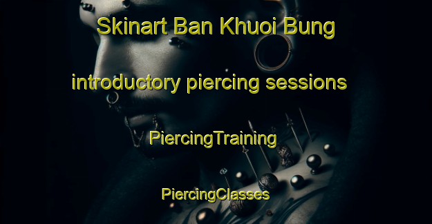 Skinart Ban Khuoi Bung introductory piercing sessions | #PiercingTraining #PiercingClasses #SkinartTraining-Vietnam