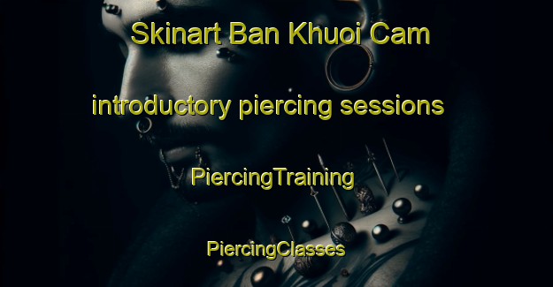 Skinart Ban Khuoi Cam introductory piercing sessions | #PiercingTraining #PiercingClasses #SkinartTraining-Vietnam