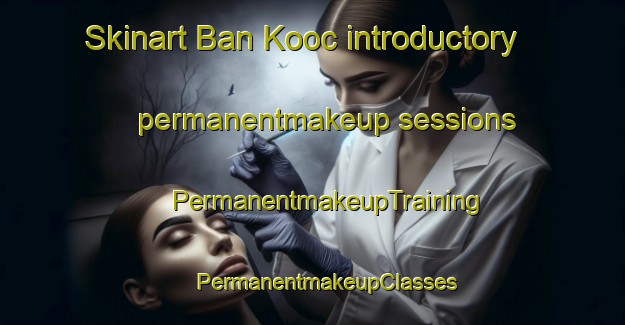 Skinart Ban Kooc introductory permanentmakeup sessions | #PermanentmakeupTraining #PermanentmakeupClasses #SkinartTraining-Vietnam