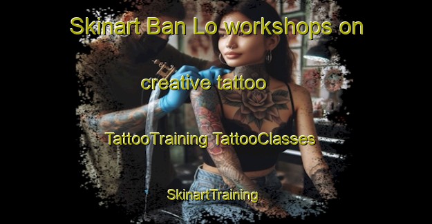 Skinart Ban Lo workshops on creative tattoo | #TattooTraining #TattooClasses #SkinartTraining-Vietnam