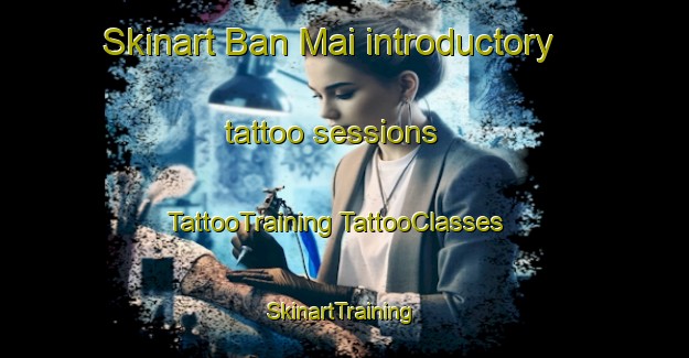 Skinart Ban Mai introductory tattoo sessions | #TattooTraining #TattooClasses #SkinartTraining-Vietnam