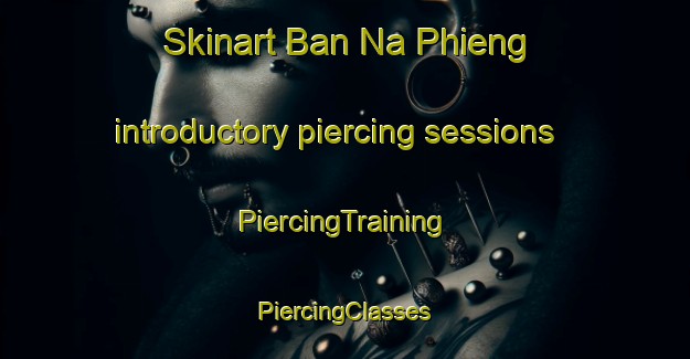 Skinart Ban Na Phieng introductory piercing sessions | #PiercingTraining #PiercingClasses #SkinartTraining-Vietnam