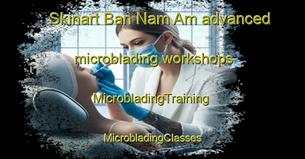 Skinart Ban Nam Am advanced microblading workshops | #MicrobladingTraining #MicrobladingClasses #SkinartTraining-Vietnam