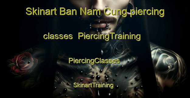 Skinart Ban Nam Cung piercing classes | #PiercingTraining #PiercingClasses #SkinartTraining-Vietnam