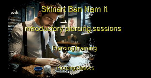 Skinart Ban Nam It introductory piercing sessions | #PiercingTraining #PiercingClasses #SkinartTraining-Vietnam