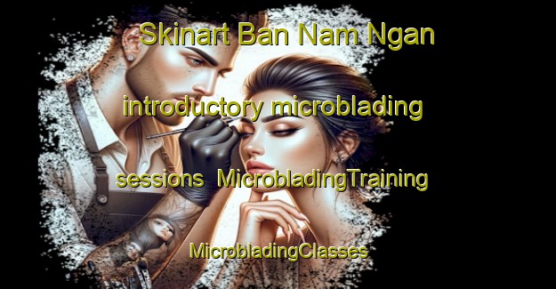 Skinart Ban Nam Ngan introductory microblading sessions | #MicrobladingTraining #MicrobladingClasses #SkinartTraining-Vietnam