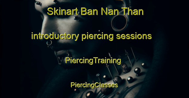 Skinart Ban Nan Than introductory piercing sessions | #PiercingTraining #PiercingClasses #SkinartTraining-Vietnam