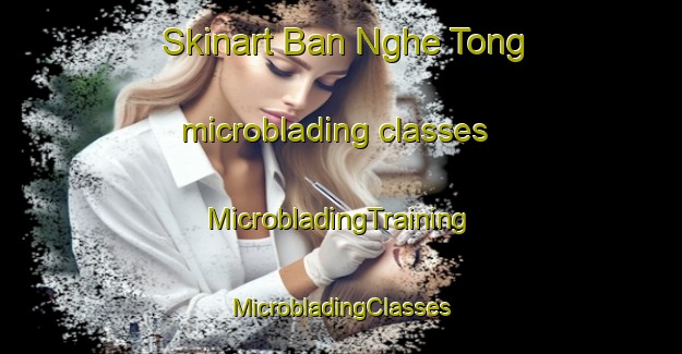 Skinart Ban Nghe Tong microblading classes | #MicrobladingTraining #MicrobladingClasses #SkinartTraining-Vietnam