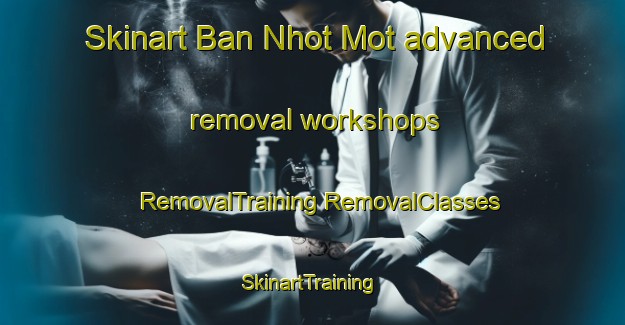 Skinart Ban Nhot Mot advanced removal workshops | #RemovalTraining #RemovalClasses #SkinartTraining-Vietnam