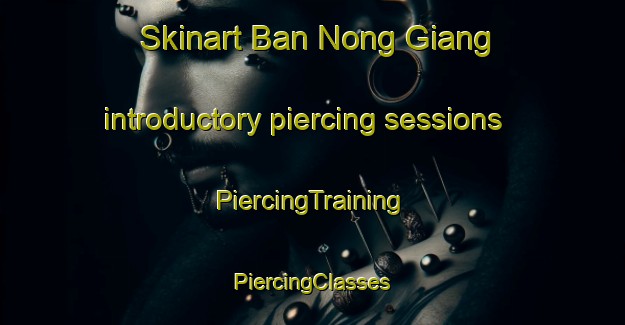 Skinart Ban Nong Giang introductory piercing sessions | #PiercingTraining #PiercingClasses #SkinartTraining-Vietnam