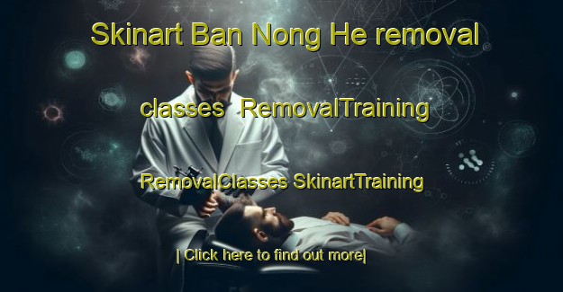 Skinart Ban Nong He removal classes | #RemovalTraining #RemovalClasses #SkinartTraining-Vietnam