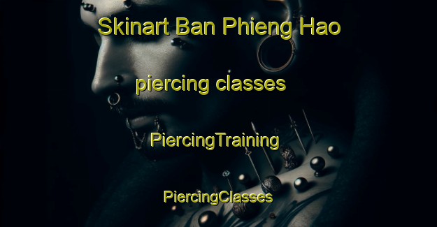 Skinart Ban Phieng Hao piercing classes | #PiercingTraining #PiercingClasses #SkinartTraining-Vietnam