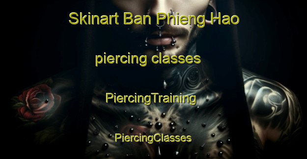 Skinart Ban Phieng Hao piercing classes | #PiercingTraining #PiercingClasses #SkinartTraining-Vietnam