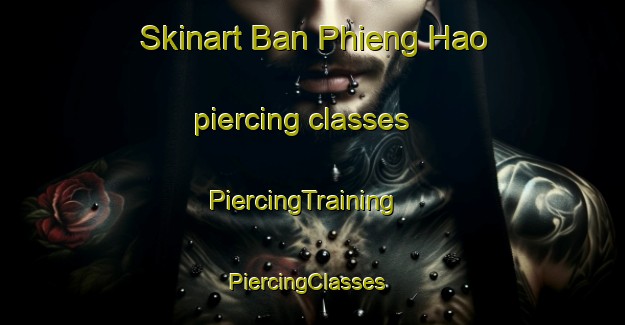 Skinart Ban Phieng Hao piercing classes | PiercingTraining | PiercingClasses | SkinartTraining-Vietnam
