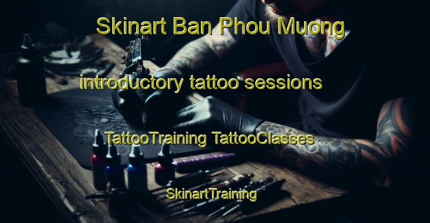 Skinart Ban Phou Muong introductory tattoo sessions | #TattooTraining #TattooClasses #SkinartTraining-Vietnam