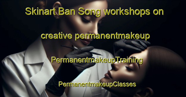 Skinart Ban Song workshops on creative permanentmakeup | #PermanentmakeupTraining #PermanentmakeupClasses #SkinartTraining-Vietnam