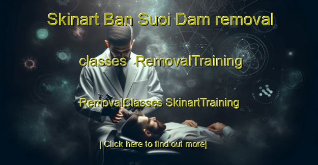 Skinart Ban Suoi Dam removal classes | #RemovalTraining #RemovalClasses #SkinartTraining-Vietnam