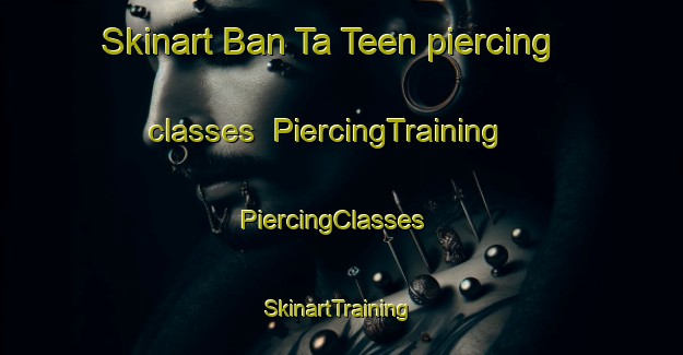 Skinart Ban Ta Teen piercing classes | PiercingTraining | PiercingClasses | SkinartTraining-Vietnam