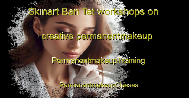 Skinart Ban Tet workshops on creative permanentmakeup | #PermanentmakeupTraining #PermanentmakeupClasses #SkinartTraining-Vietnam