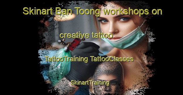 Skinart Ban Toong workshops on creative tattoo | #TattooTraining #TattooClasses #SkinartTraining-Vietnam