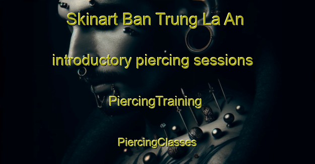 Skinart Ban Trung La An introductory piercing sessions | #PiercingTraining #PiercingClasses #SkinartTraining-Vietnam