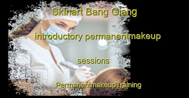 Skinart Bang Giang introductory permanentmakeup sessions | #PermanentmakeupTraining #PermanentmakeupClasses #SkinartTraining-Vietnam