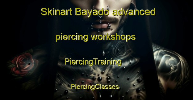 Skinart Bayado advanced piercing workshops | PiercingTraining | PiercingClasses | SkinartTraining-Vietnam