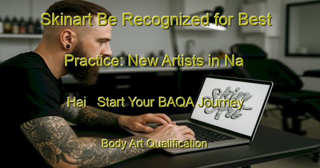 Skinart Be Recognized for Best Practice: New Artists in Na Hai - Start Your BAQA Journey | Body Art Qualification Authority | BAQA-Vietnam