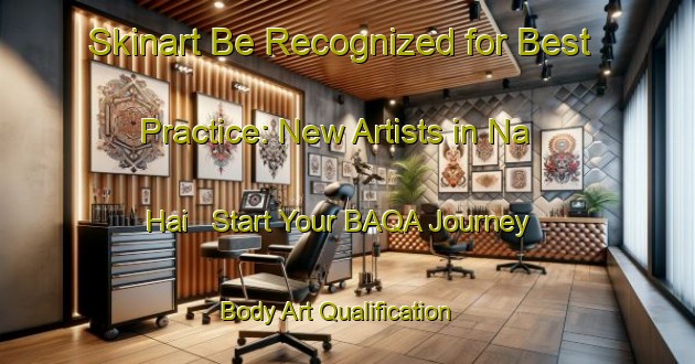 Skinart Be Recognized for Best Practice: New Artists in Na Hai - Start Your BAQA Journey | Body Art Qualification Authority | BAQA-Vietnam