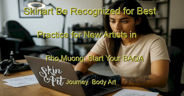 Skinart Be Recognized for Best Practice for New Artists in Pho Muong: Start Your BAQA Journey | Body Art Qualification Authority | BAQA-Vietnam