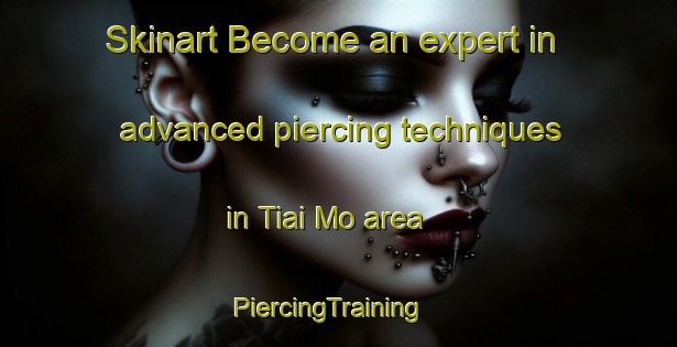 Skinart Become an expert in advanced piercing techniques in Tiai Mo area | PiercingTraining | PiercingClasses | SkinartTraining-Vietnam
