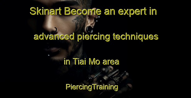 Skinart Become an expert in advanced piercing techniques in Tiai Mo area | PiercingTraining | PiercingClasses | SkinartTraining-Vietnam
