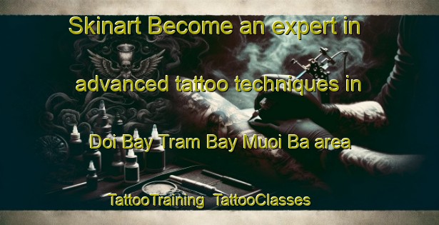 Skinart Become an expert in advanced tattoo techniques in Doi Bay Tram Bay Muoi Ba area | TattooTraining | TattooClasses | SkinartTraining-Vietnam