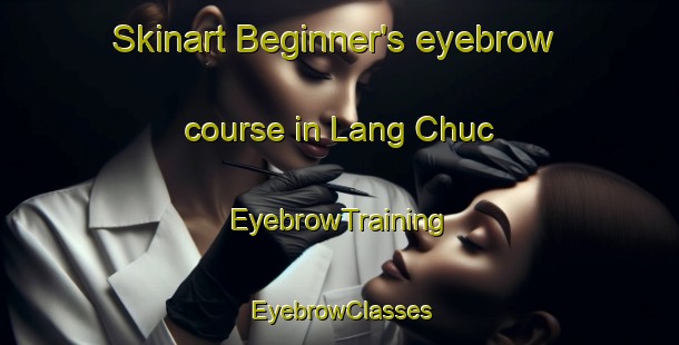 Skinart Beginner's eyebrow course in Lang Chuc | EyebrowTraining | EyebrowClasses | SkinartTraining-Vietnam