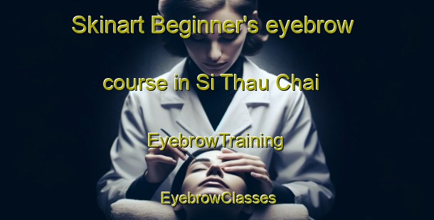 Skinart Beginner's eyebrow course in Si Thau Chai | EyebrowTraining | EyebrowClasses | SkinartTraining-Vietnam