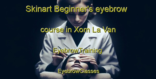 Skinart Beginner's eyebrow course in Xom La Van | EyebrowTraining | EyebrowClasses | SkinartTraining-Vietnam